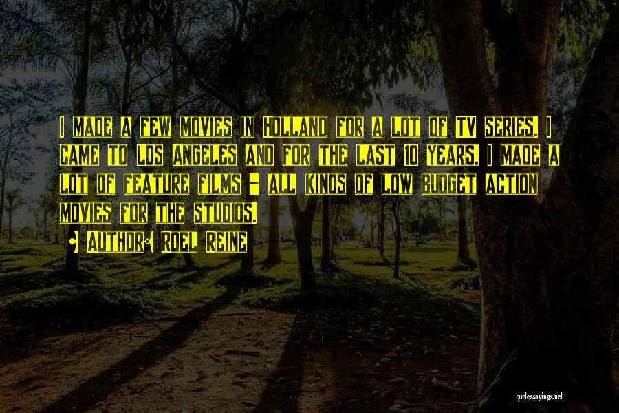 Roel Reine Quotes: I Made A Few Movies In Holland For A Lot Of Tv Series. I Came To Los Angeles And For