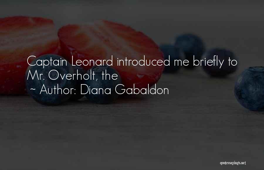 Diana Gabaldon Quotes: Captain Leonard Introduced Me Briefly To Mr. Overholt, The