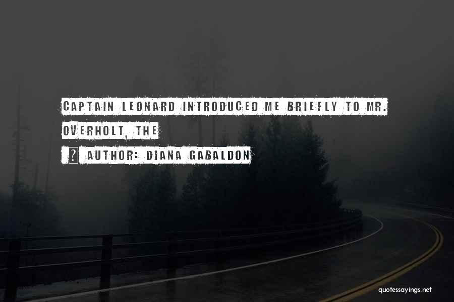 Diana Gabaldon Quotes: Captain Leonard Introduced Me Briefly To Mr. Overholt, The