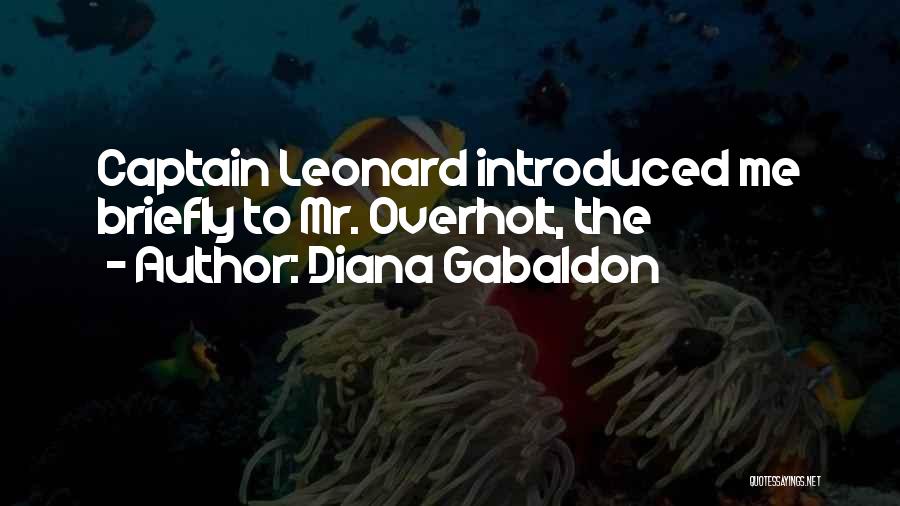 Diana Gabaldon Quotes: Captain Leonard Introduced Me Briefly To Mr. Overholt, The