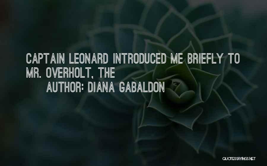 Diana Gabaldon Quotes: Captain Leonard Introduced Me Briefly To Mr. Overholt, The