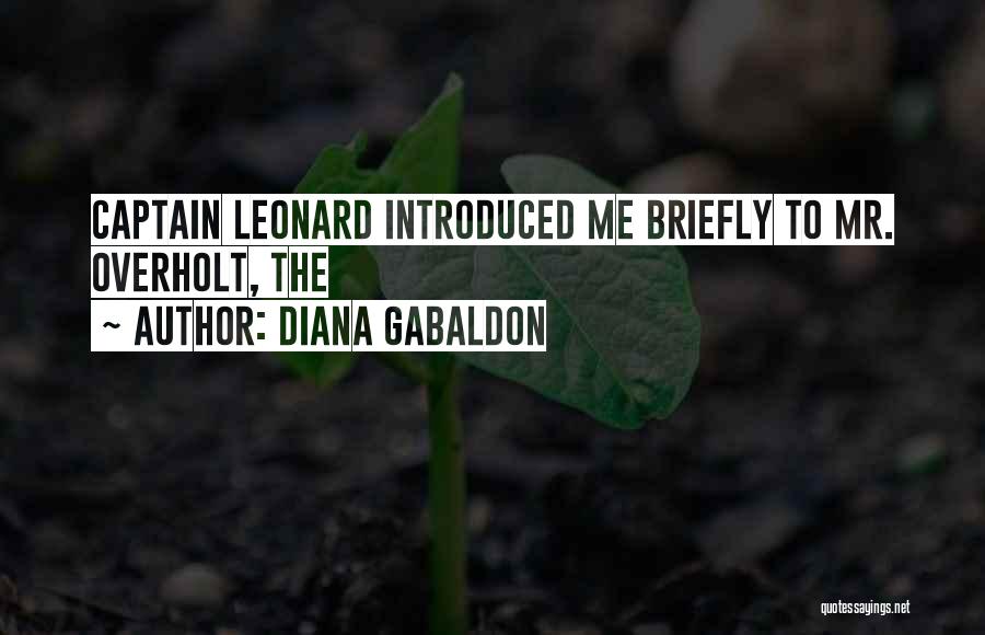 Diana Gabaldon Quotes: Captain Leonard Introduced Me Briefly To Mr. Overholt, The