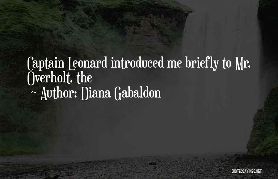 Diana Gabaldon Quotes: Captain Leonard Introduced Me Briefly To Mr. Overholt, The