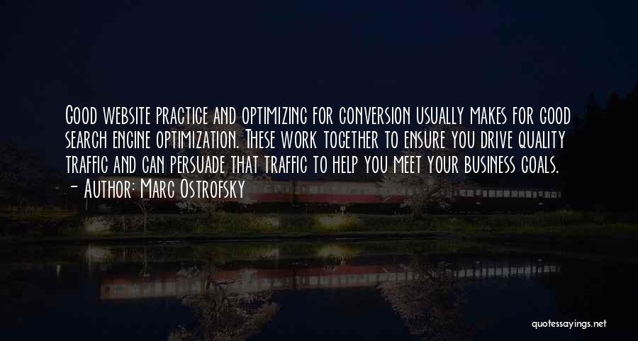 Marc Ostrofsky Quotes: Good Website Practice And Optimizing For Conversion Usually Makes For Good Search Engine Optimization. These Work Together To Ensure You