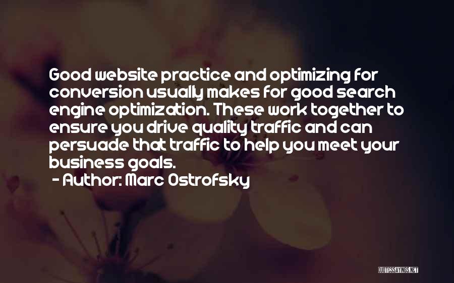 Marc Ostrofsky Quotes: Good Website Practice And Optimizing For Conversion Usually Makes For Good Search Engine Optimization. These Work Together To Ensure You