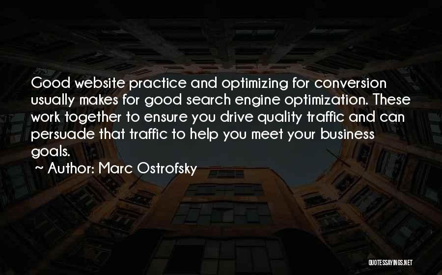 Marc Ostrofsky Quotes: Good Website Practice And Optimizing For Conversion Usually Makes For Good Search Engine Optimization. These Work Together To Ensure You