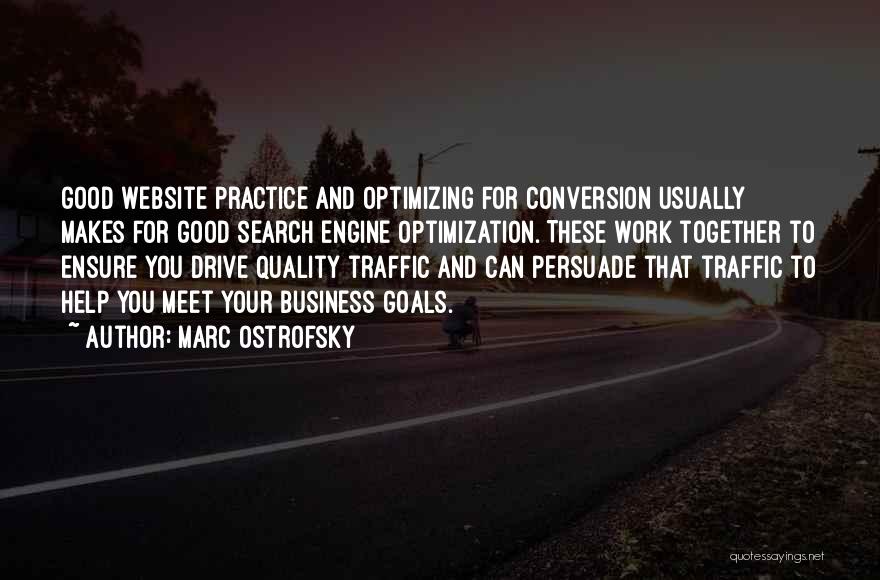 Marc Ostrofsky Quotes: Good Website Practice And Optimizing For Conversion Usually Makes For Good Search Engine Optimization. These Work Together To Ensure You