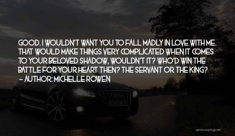 Michelle Rowen Quotes: Good. I Wouldn't Want You To Fall Madly In Love With Me. That Would Make Things Very Complicated When It