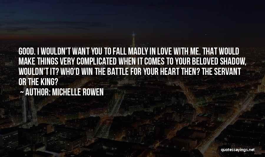 Michelle Rowen Quotes: Good. I Wouldn't Want You To Fall Madly In Love With Me. That Would Make Things Very Complicated When It
