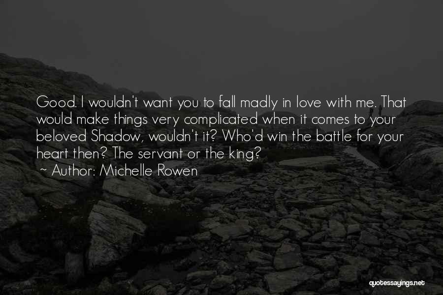 Michelle Rowen Quotes: Good. I Wouldn't Want You To Fall Madly In Love With Me. That Would Make Things Very Complicated When It