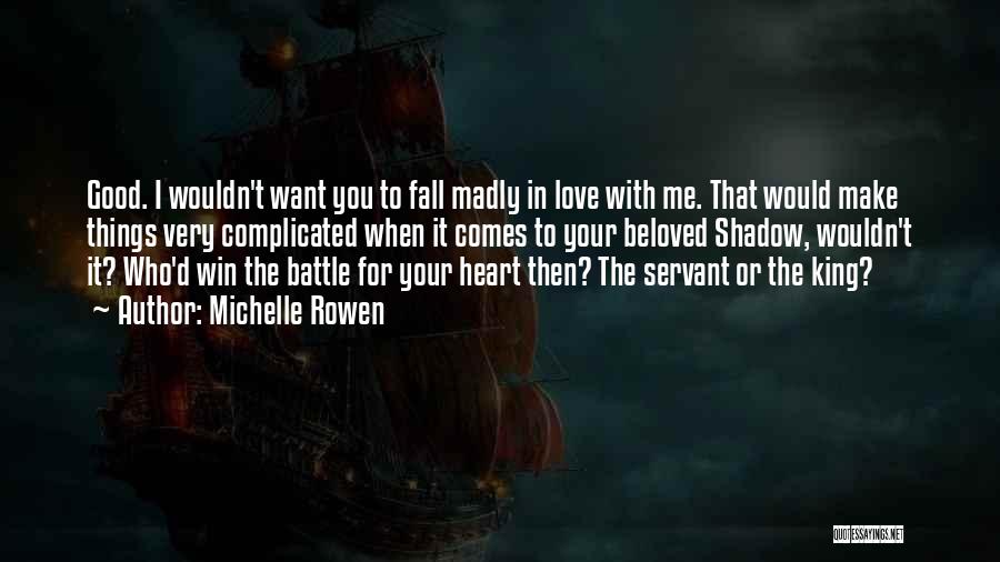Michelle Rowen Quotes: Good. I Wouldn't Want You To Fall Madly In Love With Me. That Would Make Things Very Complicated When It