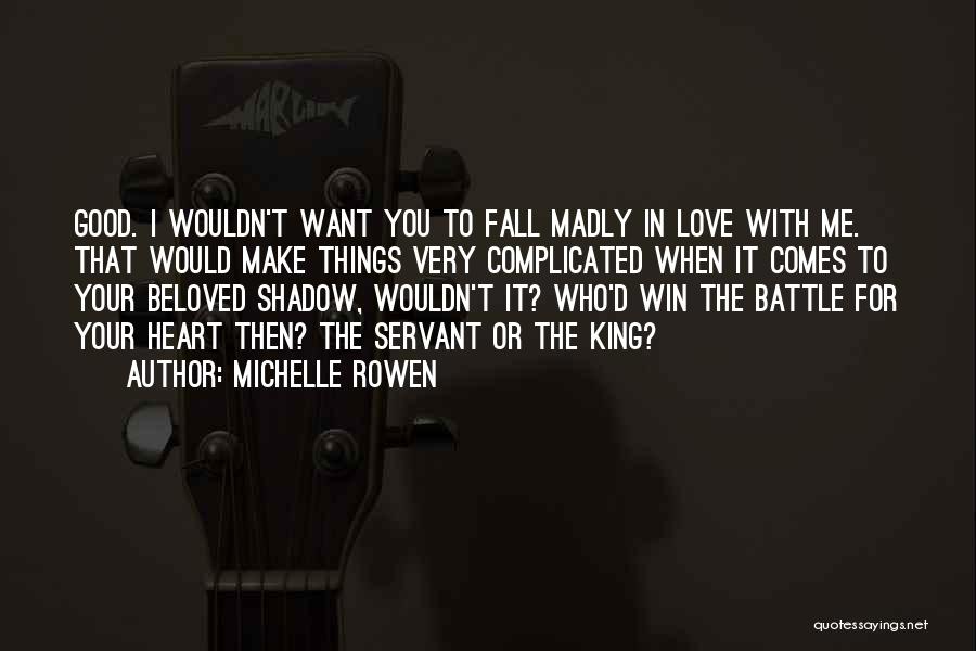 Michelle Rowen Quotes: Good. I Wouldn't Want You To Fall Madly In Love With Me. That Would Make Things Very Complicated When It