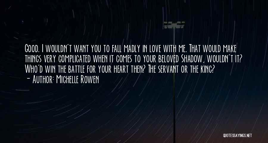 Michelle Rowen Quotes: Good. I Wouldn't Want You To Fall Madly In Love With Me. That Would Make Things Very Complicated When It