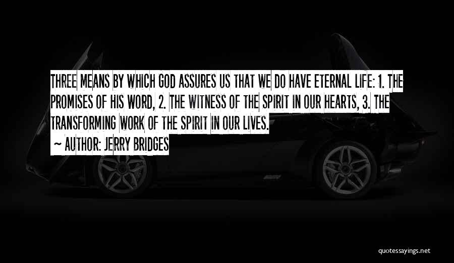 Jerry Bridges Quotes: Three Means By Which God Assures Us That We Do Have Eternal Life: 1. The Promises Of His Word, 2.