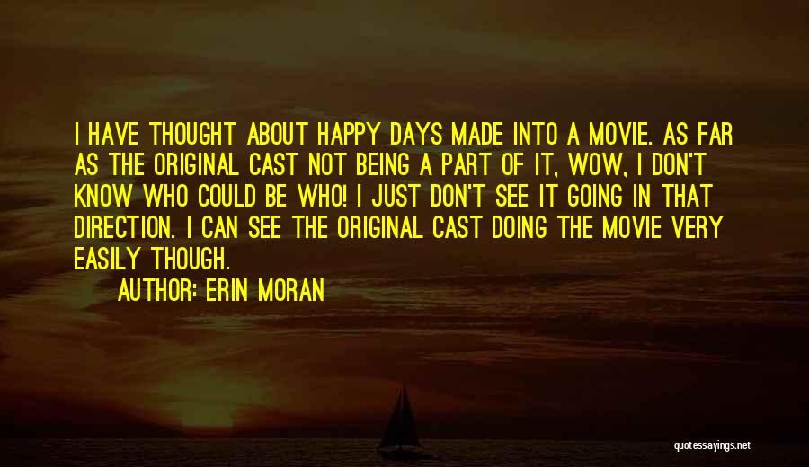 Erin Moran Quotes: I Have Thought About Happy Days Made Into A Movie. As Far As The Original Cast Not Being A Part