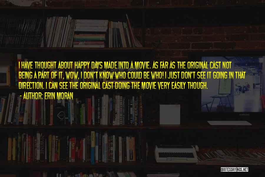 Erin Moran Quotes: I Have Thought About Happy Days Made Into A Movie. As Far As The Original Cast Not Being A Part