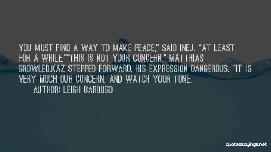 Leigh Bardugo Quotes: You Must Find A Way To Make Peace, Said Inej. At Least For A While.this Is Not Your Concern, Matthias