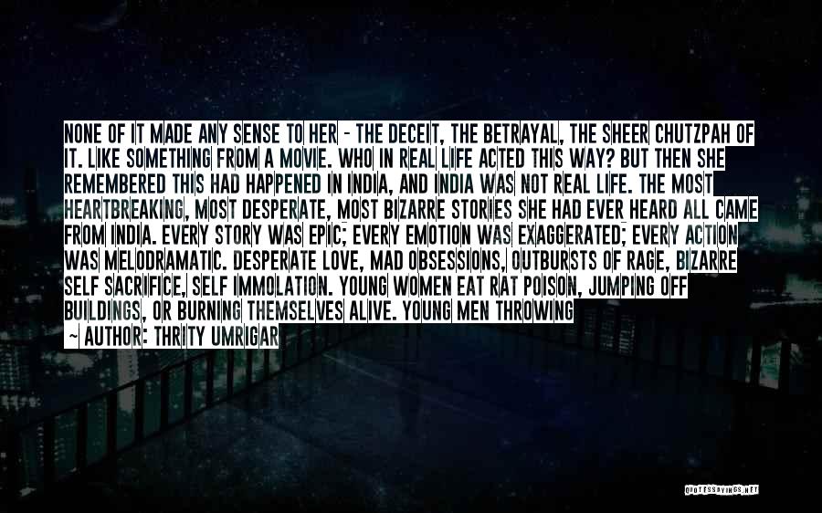 Thrity Umrigar Quotes: None Of It Made Any Sense To Her - The Deceit, The Betrayal, The Sheer Chutzpah Of It. Like Something