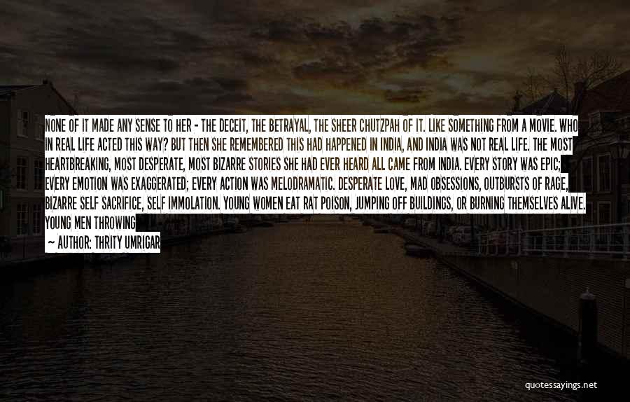 Thrity Umrigar Quotes: None Of It Made Any Sense To Her - The Deceit, The Betrayal, The Sheer Chutzpah Of It. Like Something