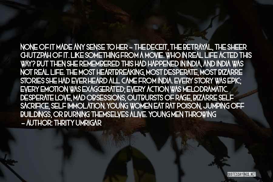 Thrity Umrigar Quotes: None Of It Made Any Sense To Her - The Deceit, The Betrayal, The Sheer Chutzpah Of It. Like Something