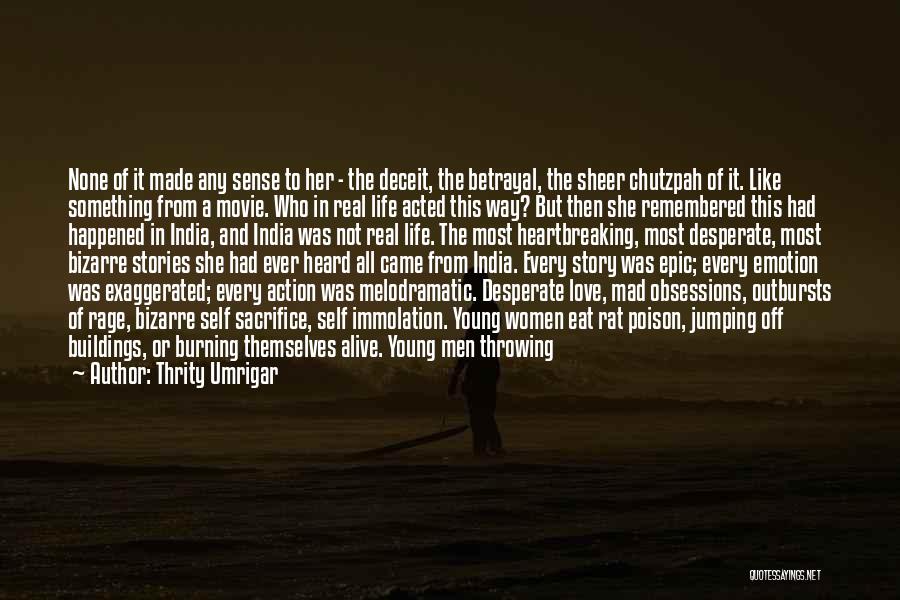 Thrity Umrigar Quotes: None Of It Made Any Sense To Her - The Deceit, The Betrayal, The Sheer Chutzpah Of It. Like Something
