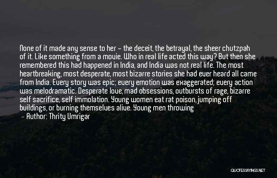 Thrity Umrigar Quotes: None Of It Made Any Sense To Her - The Deceit, The Betrayal, The Sheer Chutzpah Of It. Like Something