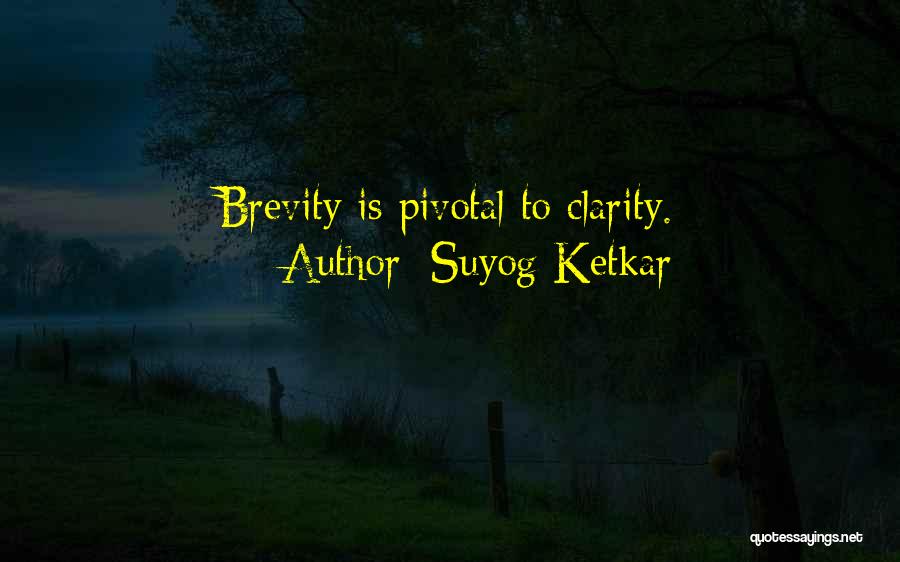 Suyog Ketkar Quotes: Brevity Is Pivotal To Clarity.