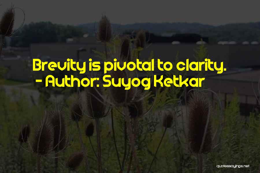 Suyog Ketkar Quotes: Brevity Is Pivotal To Clarity.