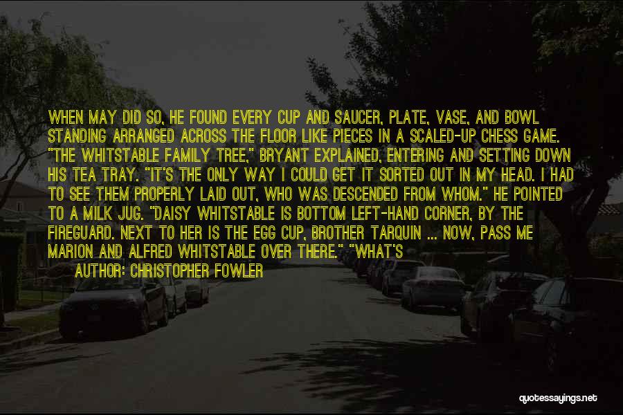 Christopher Fowler Quotes: When May Did So, He Found Every Cup And Saucer, Plate, Vase, And Bowl Standing Arranged Across The Floor Like