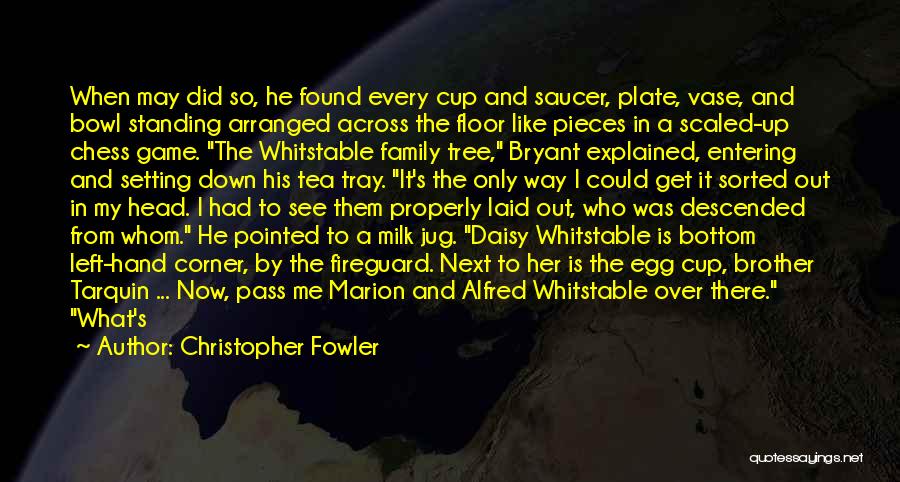 Christopher Fowler Quotes: When May Did So, He Found Every Cup And Saucer, Plate, Vase, And Bowl Standing Arranged Across The Floor Like