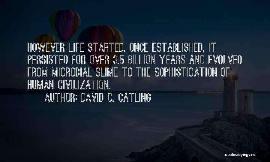 David C. Catling Quotes: However Life Started, Once Established, It Persisted For Over 3.5 Billion Years And Evolved From Microbial Slime To The Sophistication