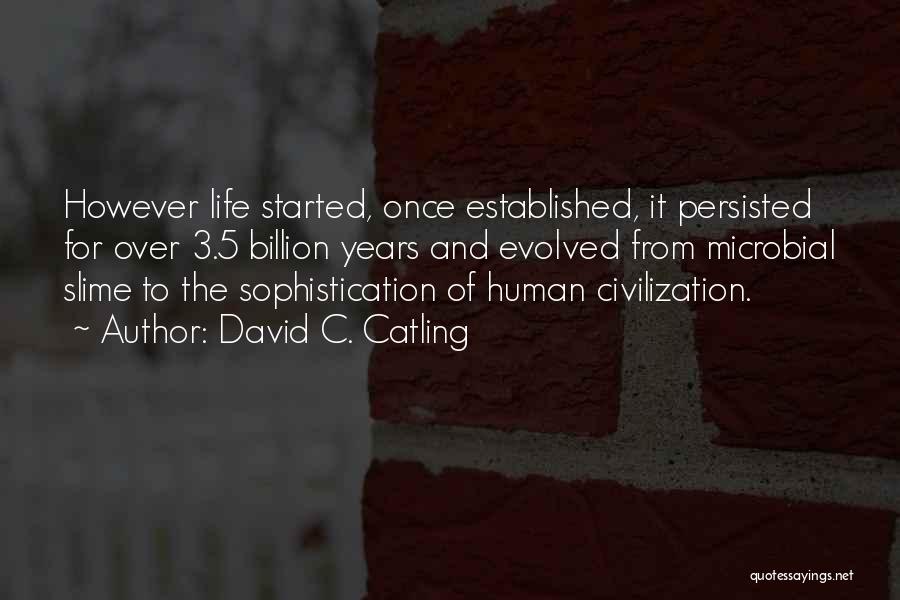 David C. Catling Quotes: However Life Started, Once Established, It Persisted For Over 3.5 Billion Years And Evolved From Microbial Slime To The Sophistication