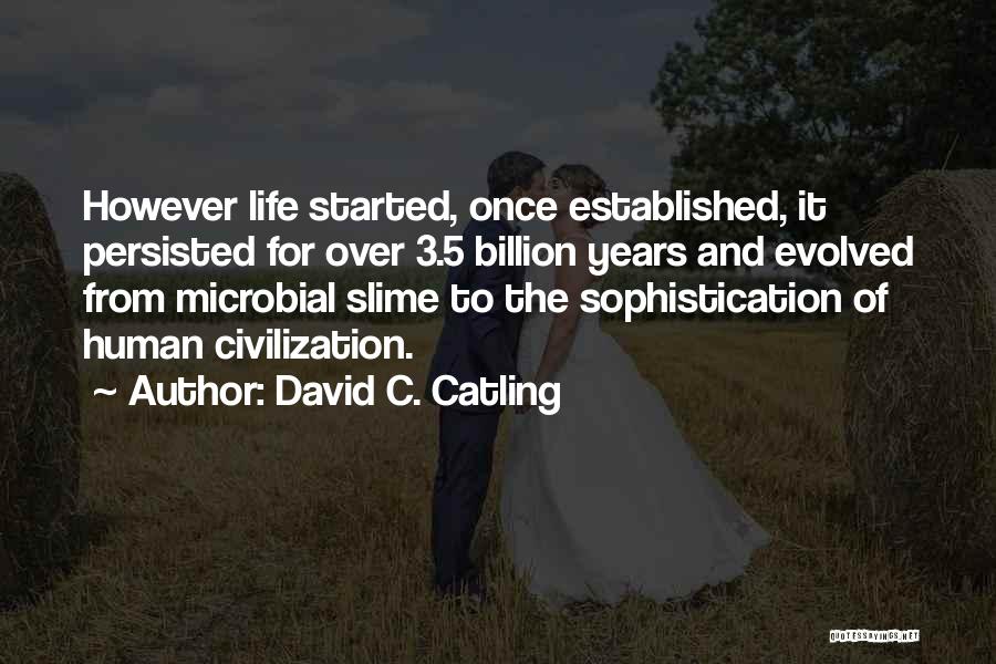 David C. Catling Quotes: However Life Started, Once Established, It Persisted For Over 3.5 Billion Years And Evolved From Microbial Slime To The Sophistication
