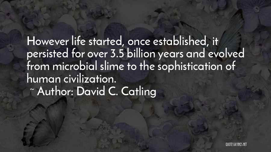 David C. Catling Quotes: However Life Started, Once Established, It Persisted For Over 3.5 Billion Years And Evolved From Microbial Slime To The Sophistication