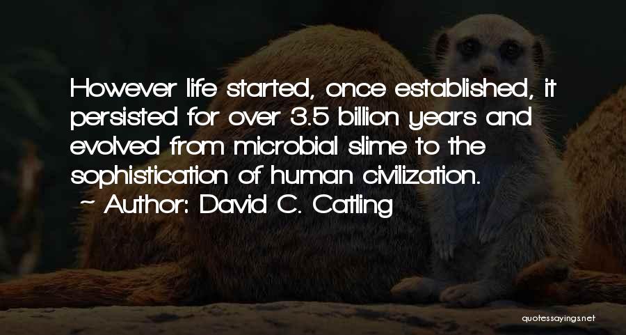 David C. Catling Quotes: However Life Started, Once Established, It Persisted For Over 3.5 Billion Years And Evolved From Microbial Slime To The Sophistication