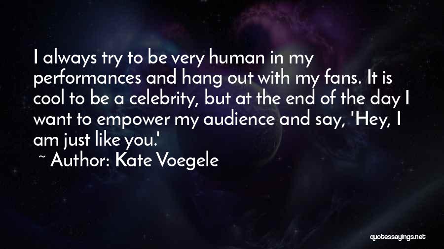 Kate Voegele Quotes: I Always Try To Be Very Human In My Performances And Hang Out With My Fans. It Is Cool To