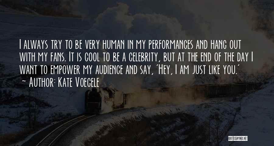 Kate Voegele Quotes: I Always Try To Be Very Human In My Performances And Hang Out With My Fans. It Is Cool To