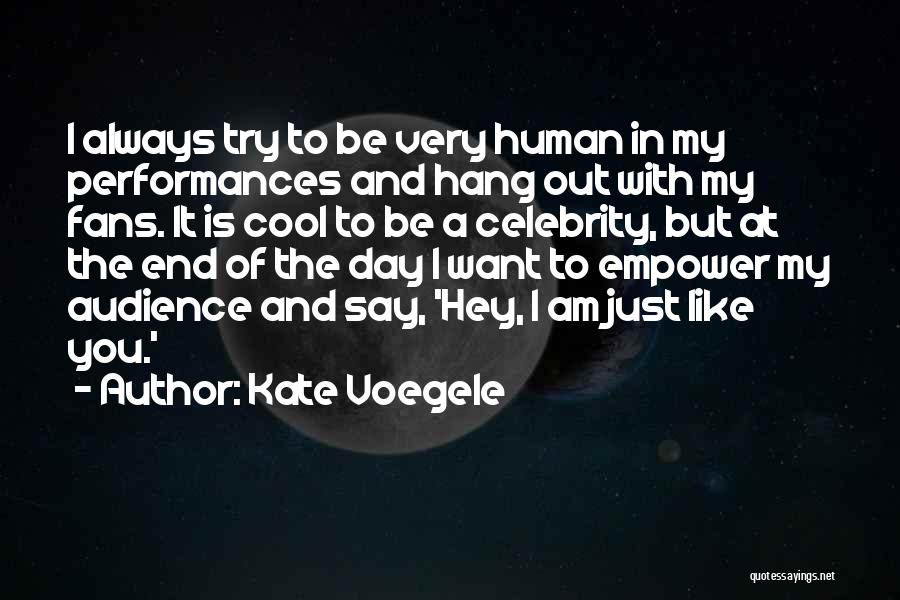 Kate Voegele Quotes: I Always Try To Be Very Human In My Performances And Hang Out With My Fans. It Is Cool To