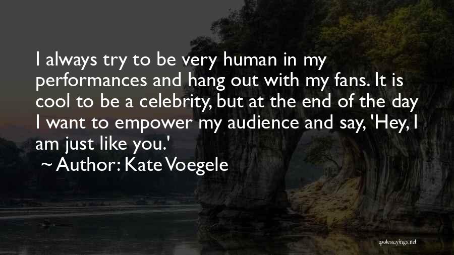 Kate Voegele Quotes: I Always Try To Be Very Human In My Performances And Hang Out With My Fans. It Is Cool To