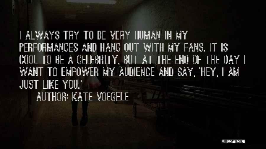 Kate Voegele Quotes: I Always Try To Be Very Human In My Performances And Hang Out With My Fans. It Is Cool To