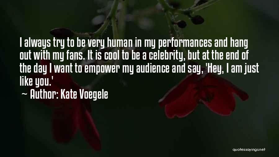 Kate Voegele Quotes: I Always Try To Be Very Human In My Performances And Hang Out With My Fans. It Is Cool To