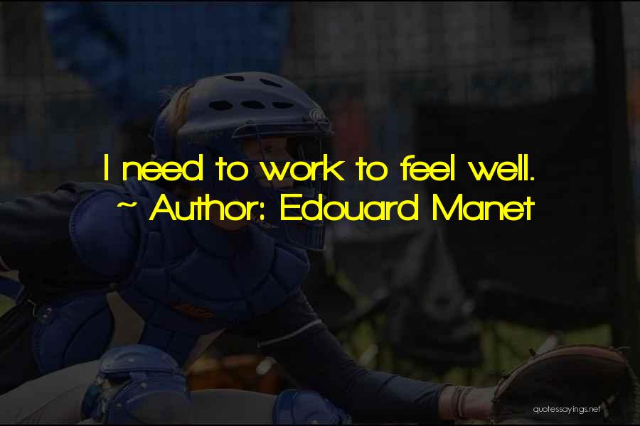 Edouard Manet Quotes: I Need To Work To Feel Well.