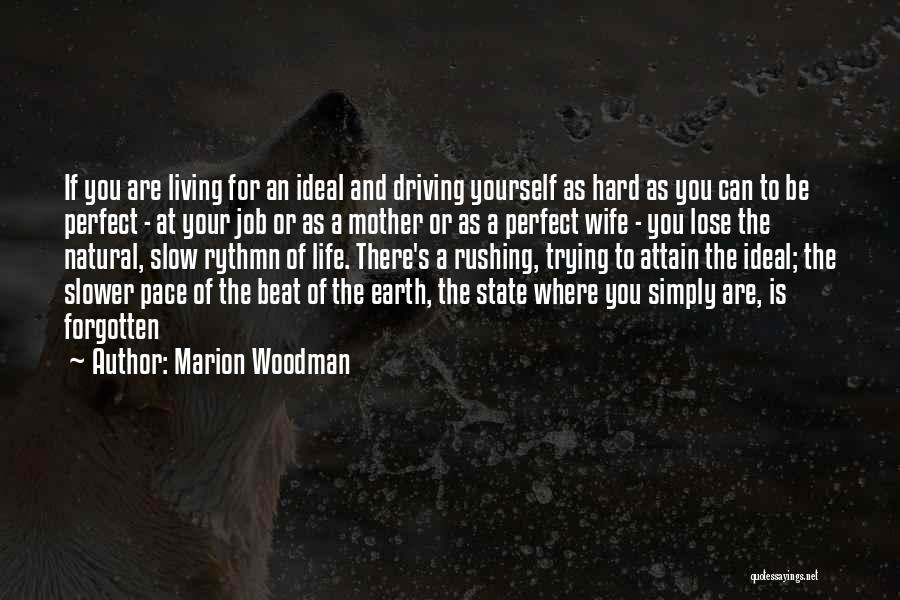 Marion Woodman Quotes: If You Are Living For An Ideal And Driving Yourself As Hard As You Can To Be Perfect - At