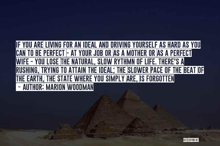 Marion Woodman Quotes: If You Are Living For An Ideal And Driving Yourself As Hard As You Can To Be Perfect - At