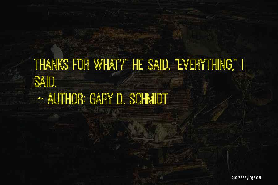 Gary D. Schmidt Quotes: Thanks For What? He Said. Everything, I Said.