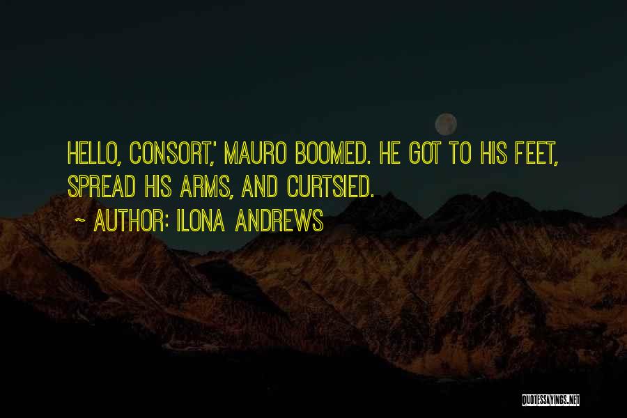 Ilona Andrews Quotes: Hello, Consort,' Mauro Boomed. He Got To His Feet, Spread His Arms, And Curtsied.