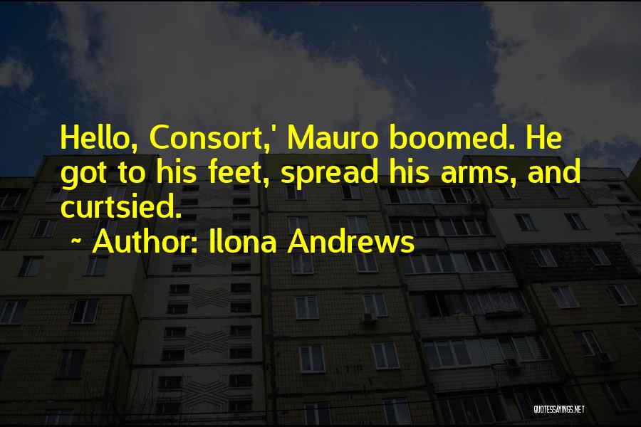 Ilona Andrews Quotes: Hello, Consort,' Mauro Boomed. He Got To His Feet, Spread His Arms, And Curtsied.