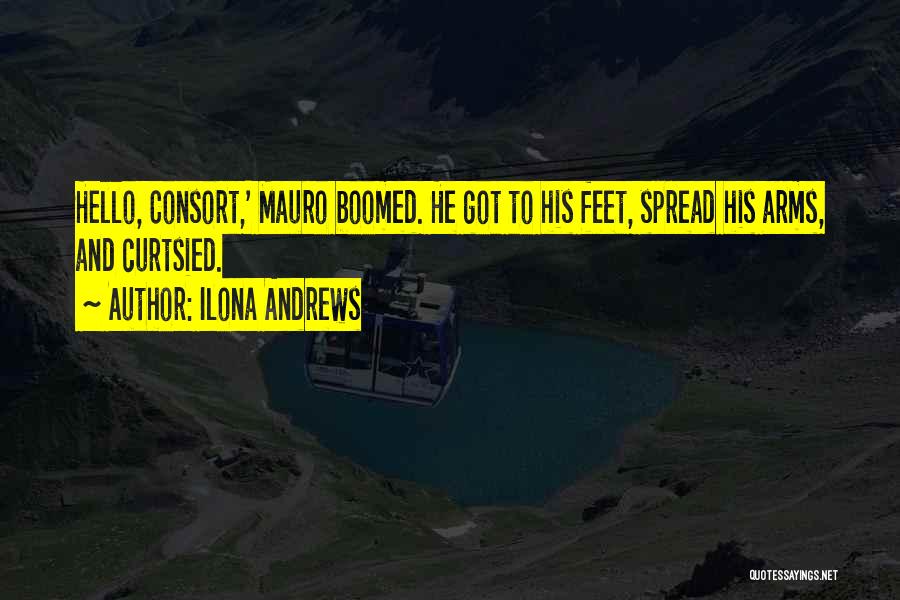 Ilona Andrews Quotes: Hello, Consort,' Mauro Boomed. He Got To His Feet, Spread His Arms, And Curtsied.
