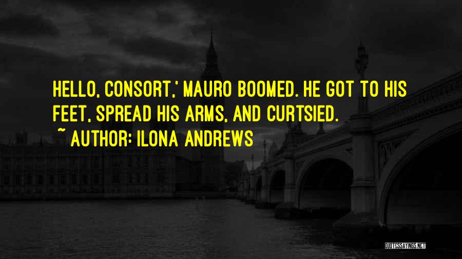 Ilona Andrews Quotes: Hello, Consort,' Mauro Boomed. He Got To His Feet, Spread His Arms, And Curtsied.