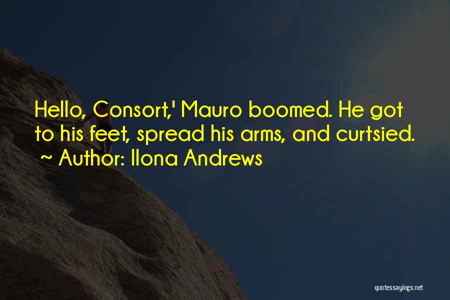 Ilona Andrews Quotes: Hello, Consort,' Mauro Boomed. He Got To His Feet, Spread His Arms, And Curtsied.
